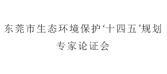 《东莞市生态环境保护“十四五”规划》通过专家评审